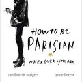 Cover Art for 8601416338477, How To Be Parisian: Wherever You Are by Anne Berest, Audrey Diwan, Caroline De Maigret, Sophie Mas