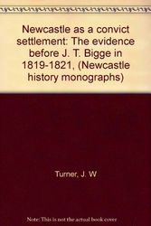 Cover Art for 9780959938531, Newcastle as a convict settlement: The evidence before J. T. Bigge in 1819-1821, (Newcastle history monographs) by J. W Turner