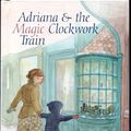 Cover Art for 9780517578247, Adriana and the Magic Clockwork Train by Tannis Vernon