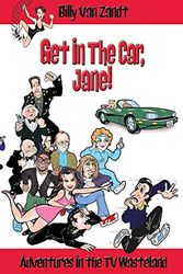 Cover Art for 9781734401714, GET IN THE CAR, JANE!: Adventures in the TV Wasteland by Van Zandt, Billy