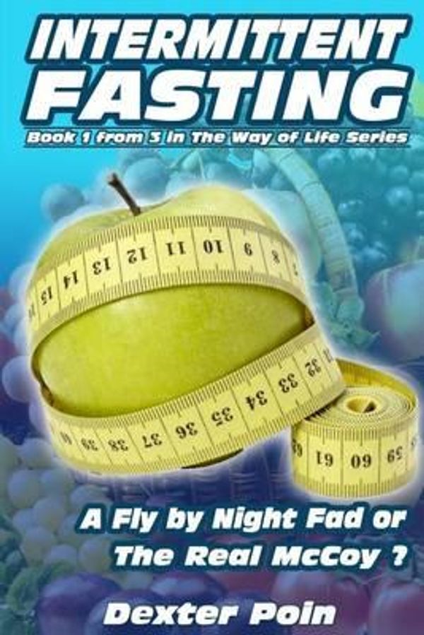Cover Art for 9781500774400, Intermittent Fasting: A Fly by Night Fad or the Real McCoy? (Way of Life - Weight Loss Motivation) by Poin, Dexter