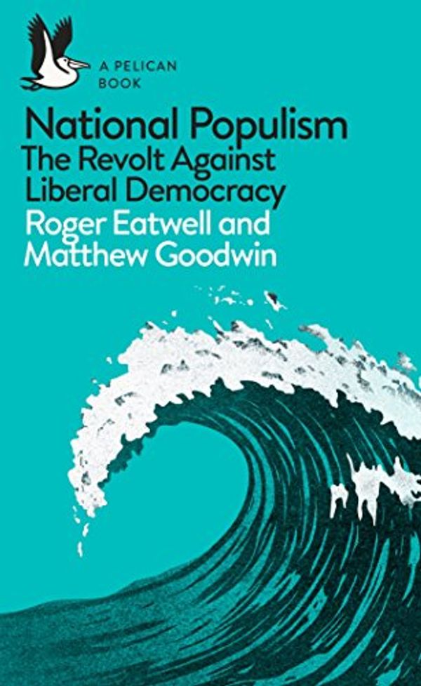 Cover Art for B07CV45TCM, National Populism: The Revolt Against Liberal Democracy (Pelican Books) by Roger Eatwell, Matthew Goodwin