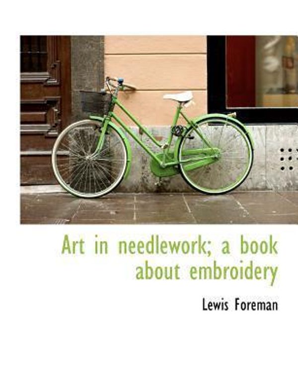 Cover Art for 9781140159629, Art in Needlework; A Book about Embroidery by Lewis Foreman
