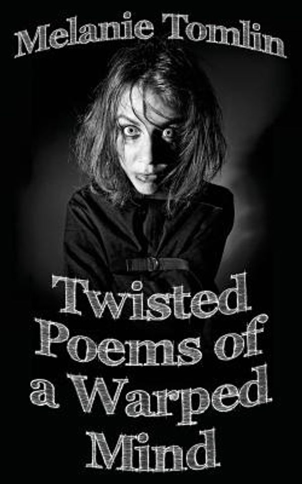 Cover Art for 9780994499660, Twisted Poems of a Warped Mind by Melanie Tomlin