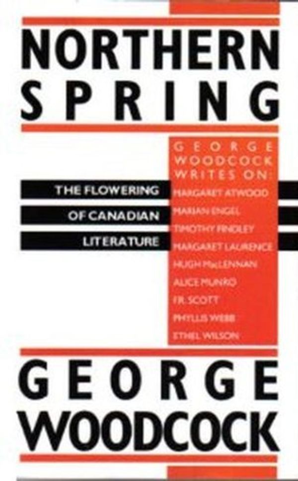 Cover Art for 9780888945365, Northern Spring: The Flowering of Canadian Literature by Woodcock, George