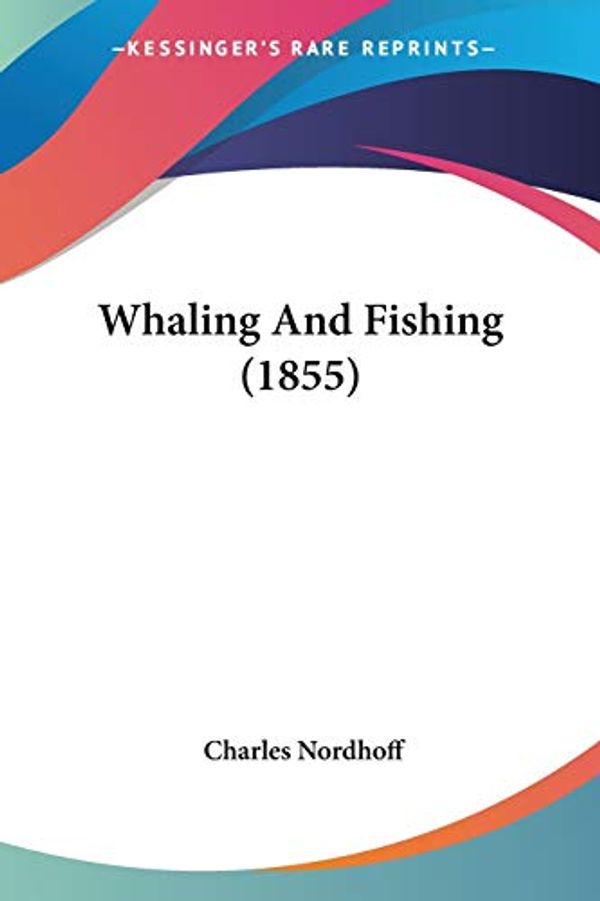 Cover Art for 9780548881491, Whaling and Fishing (1855) by Charles Nordhoff