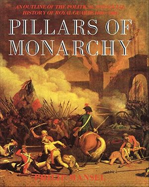 Cover Art for 9780704324244, Pillars of Monarchy: An Outline of the Political and Social History of Royal Guards 1400-1984 by Philip Mansel