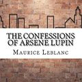 Cover Art for 9781974266814, The Confessions of Arsene Lupin by Maurice LeBlanc
