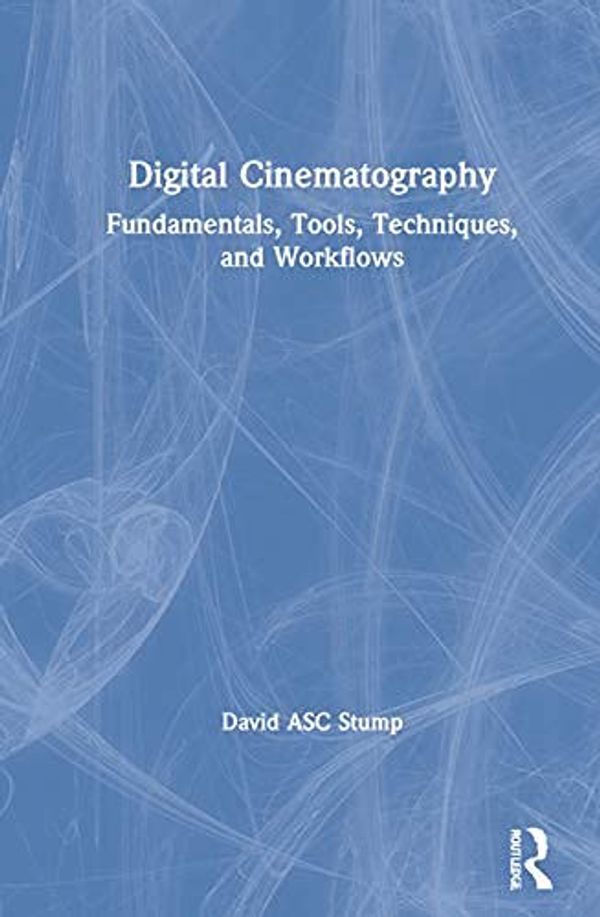 Cover Art for B09323755H, Digital Cinematography: Fundamentals, Tools, Techniques, and Workflows by Asc Stump