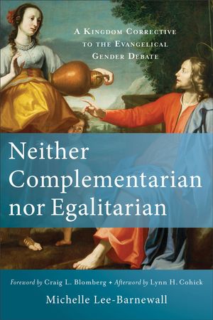 Cover Art for 9781493402045, Neither Complementarian Nor Egalitarian: A Kingdom Corrective to the Evangelical Gender Debate by Michelle Lee-Barnewall