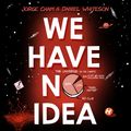 Cover Art for 9781473660199, We Have No Idea by Jorge Cham, Daniel Whiteson, Daniel Whiteson