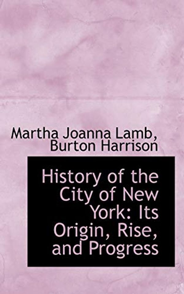 Cover Art for 9781113102034, History of the City of New York: Its Origin, Rise, and Progress by Burton Harrison Martha Joanna Lamb