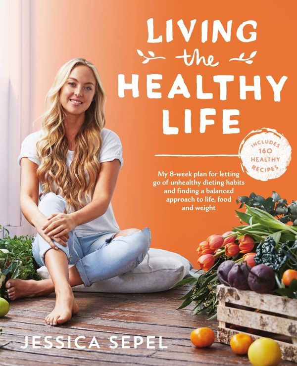 Cover Art for 9781509828371, Living the Healthy Life: An 8 week plan for letting go of unhealthy dieting habits and finding a balanced approach to weight loss by Jessica Sepel