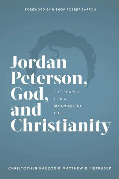 Cover Art for 9781943243785, Jordan Peterson, God, and Christianity: The Search for a Meaningful Life by Chris Kaczor, Matthew Petrusek