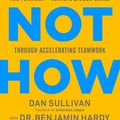 Cover Art for 9781401960599, Who Not How: The Formula to Achieve Bigger Goals Through Accelerating Teamwork by Dan Sullivan, Dr. Benjamin Hardy