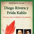 Cover Art for 9781500988647, Diego Rivera y Frida Kahlo: El amor entre el elefante y la paloma: 1 (Grandes amores de la historia) by Sanchez Sorondo, Gabriel