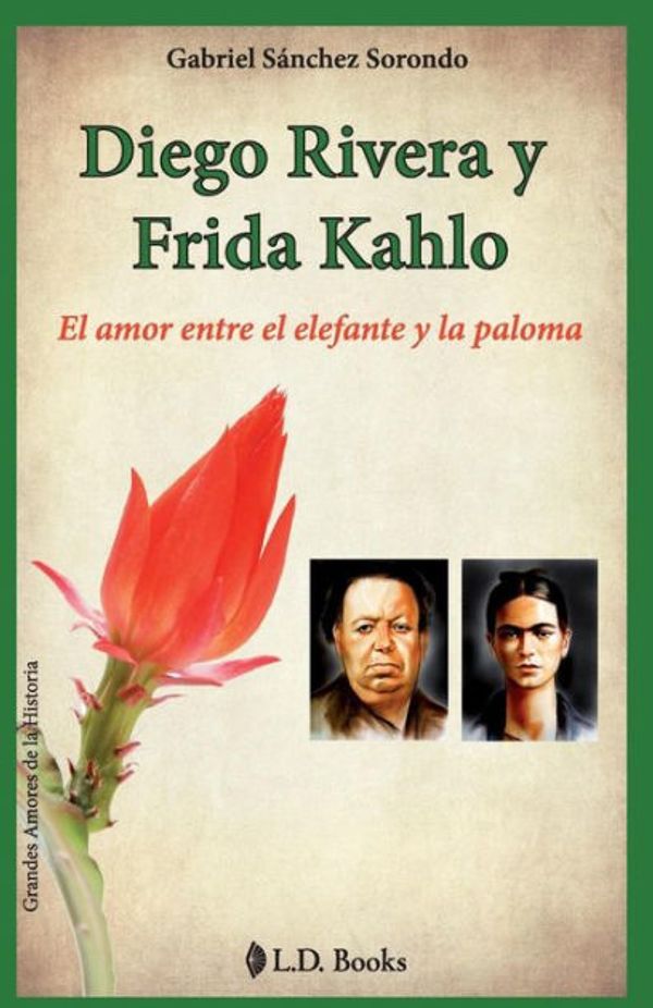 Cover Art for 9781500988647, Diego Rivera y Frida Kahlo: El amor entre el elefante y la paloma: 1 (Grandes amores de la historia) by Sanchez Sorondo, Gabriel