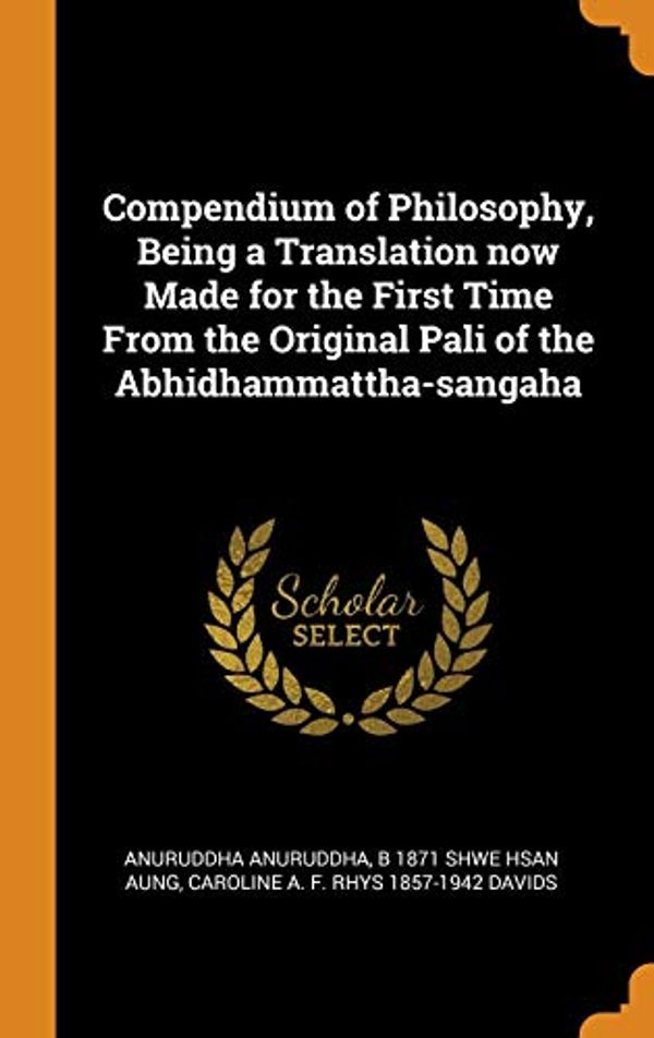 Cover Art for 9780344570551, Compendium of Philosophy, Being a Translation now Made for the First Time From the Original Pali of the Abhidhammattha-sangaha by Anuruddha Anuruddha, Shwe Hsan Aung, b 1871, Caroline A. f. Rhys-Davids