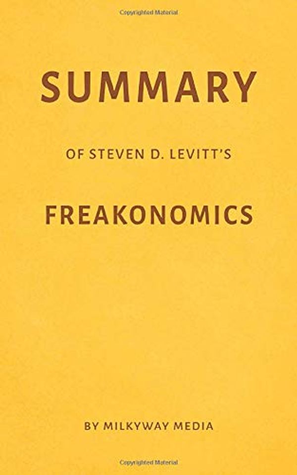 Cover Art for 9781723717703, Summary of Steven D. Levitt’s Freakonomics by Milkyway Media by Milkyway Media