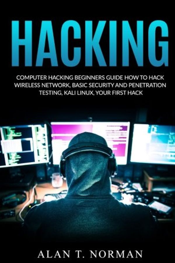 Cover Art for 9781541335189, Hacking: Computer Hacking Beginners Guide How to Hack Wireless Network, Basic Security and Penetration Testing, Kali Linux, Your First Hack by Alan T. Norman