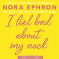 Cover Art for 9781407037783, I Feel Bad About My Neck: And Other Thoughts On Being a Woman by Nora Ephron