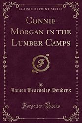 Cover Art for 9780259754763, Connie Morgan in the Lumber Camps (Classic Reprint) by James Beardsley Hendryx