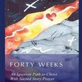 Cover Art for 9781500313548, Forty Weeks: An Ignatian Path To Christ with Sacred Story Prayer by Watson SJ, William M.