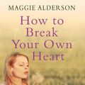 Cover Art for 9781445855639, How to Break Your Own Heart by Maggie Alderson