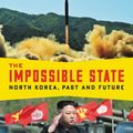 Cover Art for 9780062906441, The Impossible State, Updated Edition: North Korea, Past and Future by Victor Cha