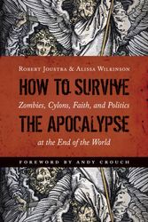 Cover Art for 9780802872715, How to Survive the ApocalypseZombies, Cylons, Faith, and Politics at the End... by Robert Joustra, Alissa Wilkinson