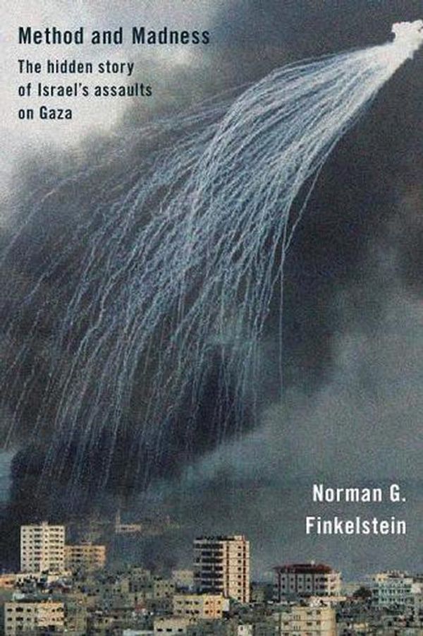 Cover Art for 9781939293718, Method and Madness: The Hidden Story of Israel's Assaults on Gaza by Norman G. Finkelstein