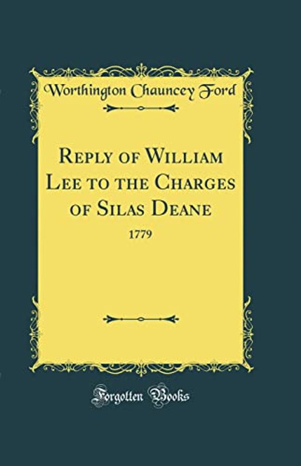 Cover Art for 9780656358083, Reply of William Lee to the Charges of Silas Deane: 1779 (Classic Reprint) by Worthington Chauncey Ford