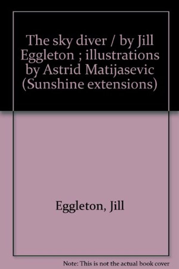 Cover Art for 9780780252615, The sky diver / by Jill Eggleton ; illustrations by Astrid Matijasevic (Sunshine extensions) by Jill Eggleton