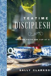 Cover Art for 9780736985420, Teatime Discipleship: Sharing Faith One Cup at a Time by Sally Clarkson