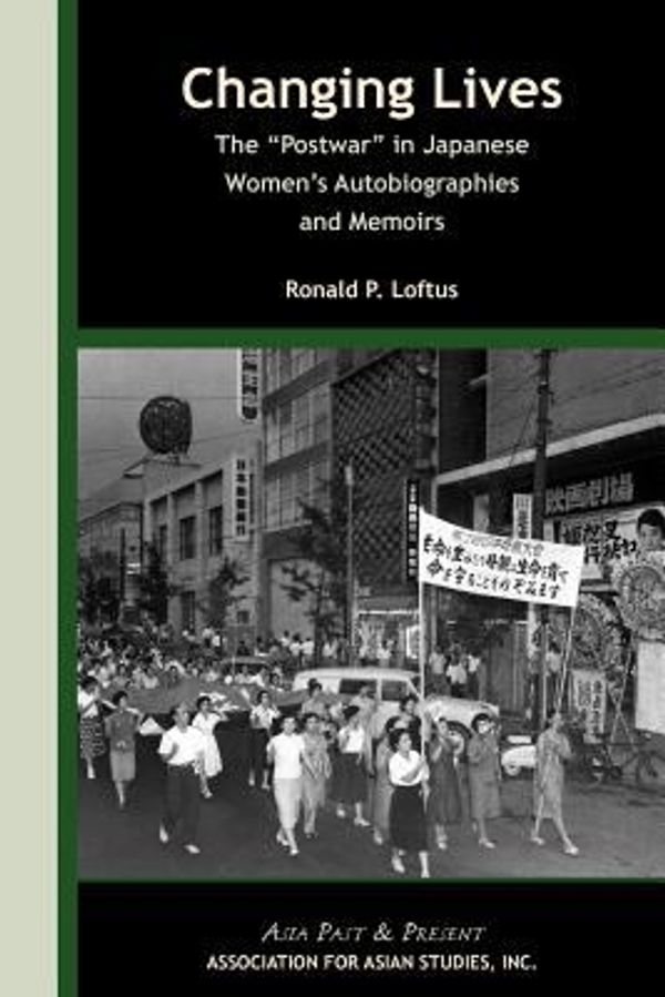 Cover Art for 9780924304699, Changing Lives: The ‘Postwar’ in Japanese Women’s Autobiographies and Memoirs (Asia Past & Present) by Loftus, Ronald P.