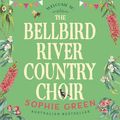 Cover Art for 9780733647734, The Bellbird River Country Choir by Sophie Green