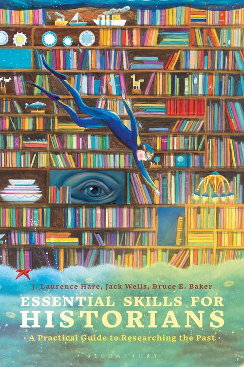 Cover Art for 9781350005457, Essential Skills for Historians: A Practical Guide to Researching the Past by J. Laurence Hare, Dr. Jack Wells, Bruce E. Baker