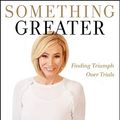 Cover Art for B07NPCBJ2H, Something Greater: Finding Triumph over Trials by White-Cain, Paula