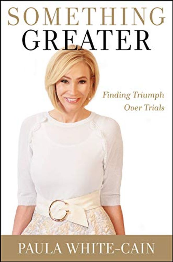 Cover Art for B07NPCBJ2H, Something Greater: Finding Triumph over Trials by White-Cain, Paula