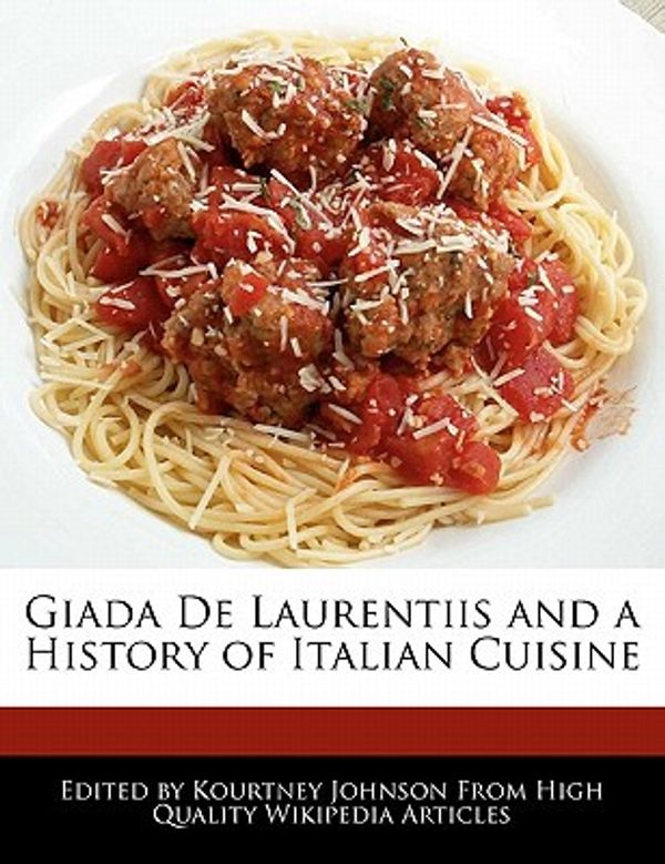 Cover Art for 9781241614614, Giada De Laurentiis and a History of Italian Cuisine by Kourtney Johnson