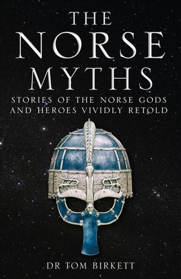 Cover Art for 9781786488800, The Norse Myths: Stories of The Norse Gods and Heroes Vividly Retold by Dr Tom Birkett