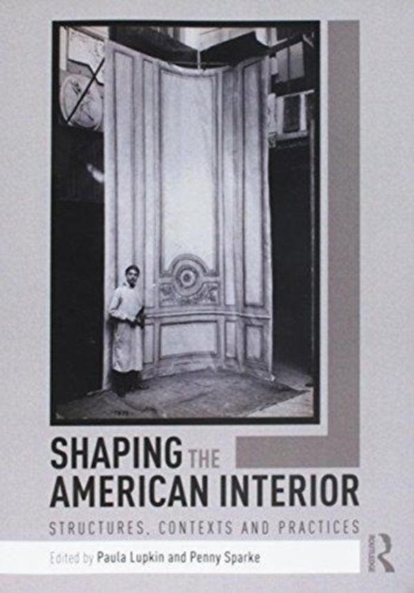 Cover Art for 9781138697706, Shaping the American Interior: Structures, Contexts and Practices by 
