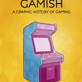 Cover Art for 9781846149481, Gamish: A Graphic History of Gaming by Edward Ross