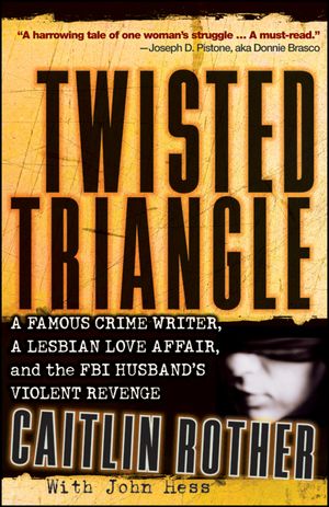 Cover Art for 9780470505649, Twisted Triangle: A Famous Crime Writer, a Lesbian Love Affair, and the FBI Husband's Violent Revenge by Caitlin Rother