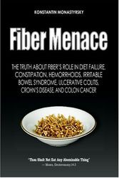 Cover Art for 9780970679642, Fiber Menace: The Truth About the Leading Role of Fiber in Diet Failure, Constipation, Hemorrhoids, Irritable Bowel Syndrome, Ulcerative Colitis, Crohn's Disease, and Colon Cancer by Konstantin Monastyrsky