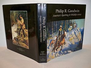 Cover Art for 9780963564252, Philip R. Goodwin : America's Sporting Sporting and Wildlife Artist by Peterson, Larry L.