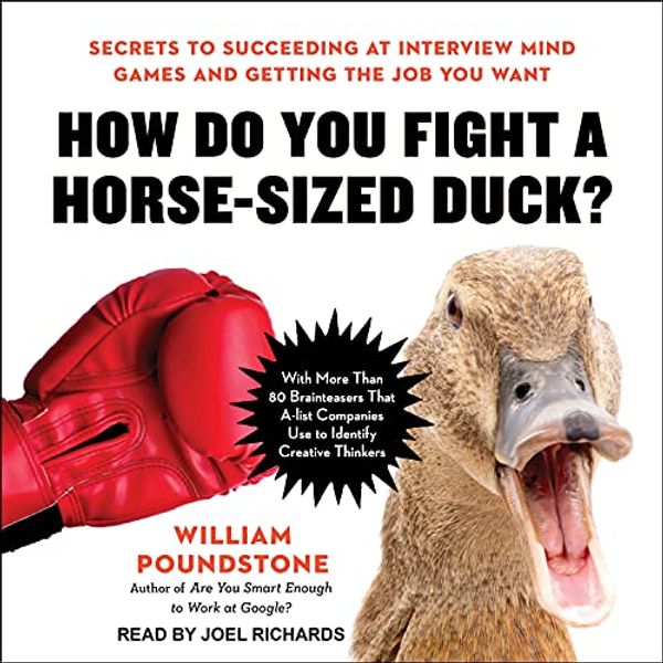 Cover Art for B092RG5C24, How Do You Fight a Horse-Sized Duck?: Secrets to Succeeding at Interview Mind Games and Getting the Job You Want by William Poundstone