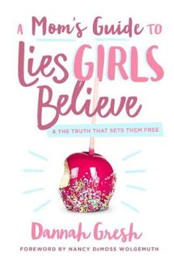 Cover Art for 9780802414298, A Mom's Guide to Lies Girls Believe: And the Truth That Sets Them Free by Dannah Gresh