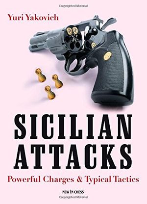 Cover Art for 9789056913328, Sicilian Attacks: Powerful Charges & Typical Tactics by Yuri Yakovich