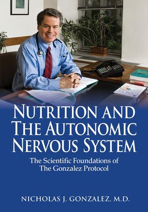 Cover Art for 9780998546001, Nutrition and the Autonomic Nervous System: The Scientific Foundations of the Gonzalez Protocol by Nicholas J. Gonzalez,, MD